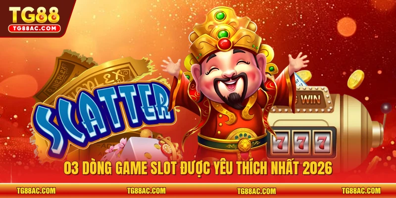 03 dòng game slot được yêu thích nhất 2026