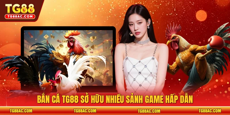 Bắn cá TG88 sở hữu nhiều sảnh game hấp dẫn