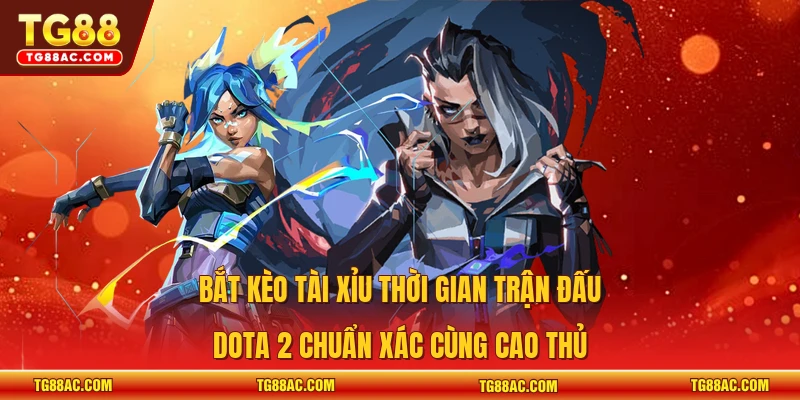 Bắt kèo tài xỉu thời gian trận đấu Dota 2 chuẩn xác cùng cao thủ 