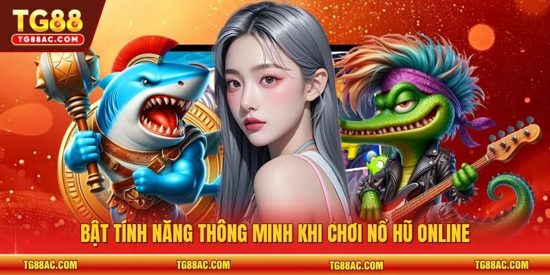 Bật tính năng thông minh khi chơi nổ hũ online