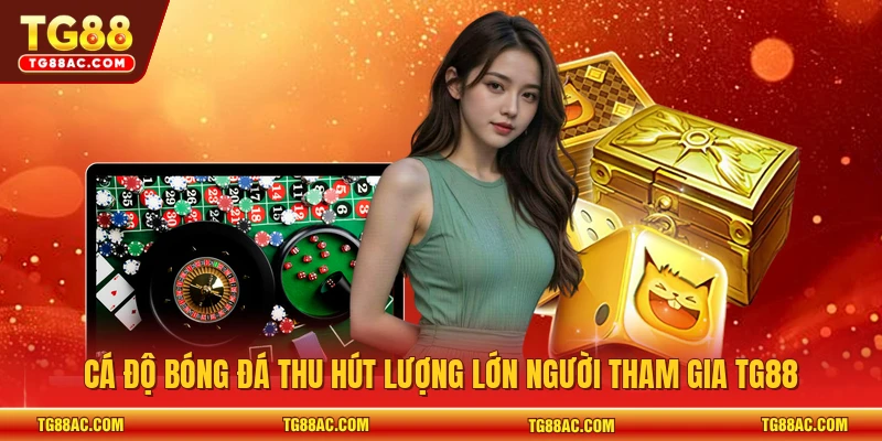 Cá độ bóng đá thu hút lượng lớn người tham gia TG88