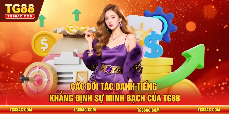 Các đối tác danh tiếng khẳng định sự minh bạch của TG88