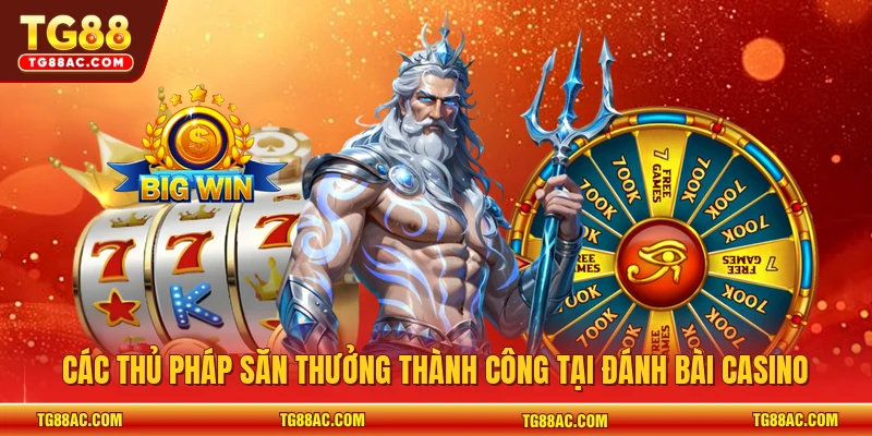 Các thủ pháp săn thưởng thành công tại đánh bài casino