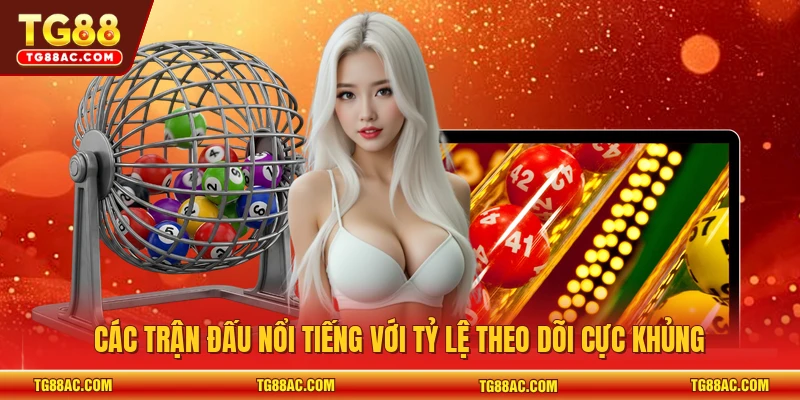 Các trận đấu nổi tiếng với tỷ lệ theo dõi cực khủng