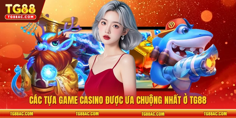 Các tựa game casino được ưa chuộng nhất ở TG88