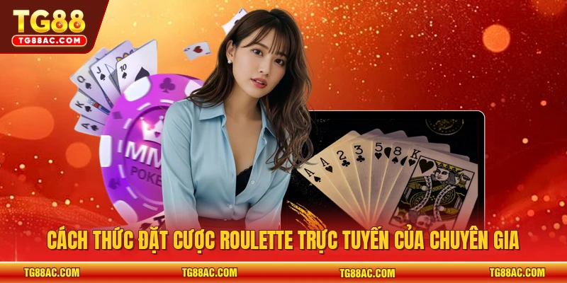 Cách thức đặt cược roulette trực tuyến của chuyên gia 