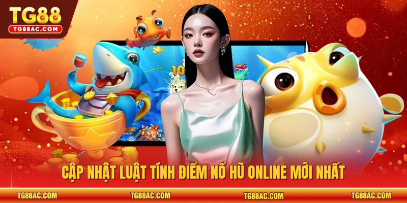 Cập nhật luật tính điểm nổ hũ online mới nhất
