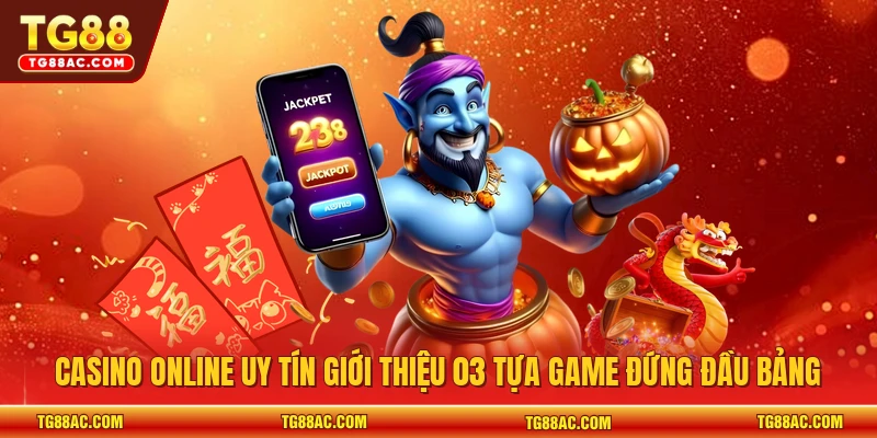 Casino online uy tín giới thiệu 03 tựa game đứng đầu bảng