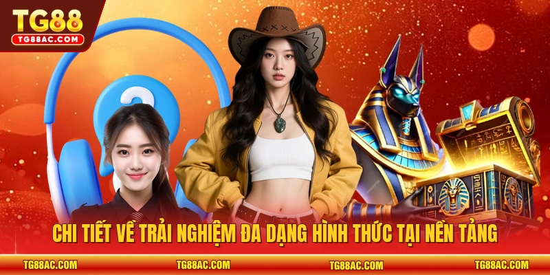 Chi tiết về trải nghiệm đa dạng hình thức tại nền tảng