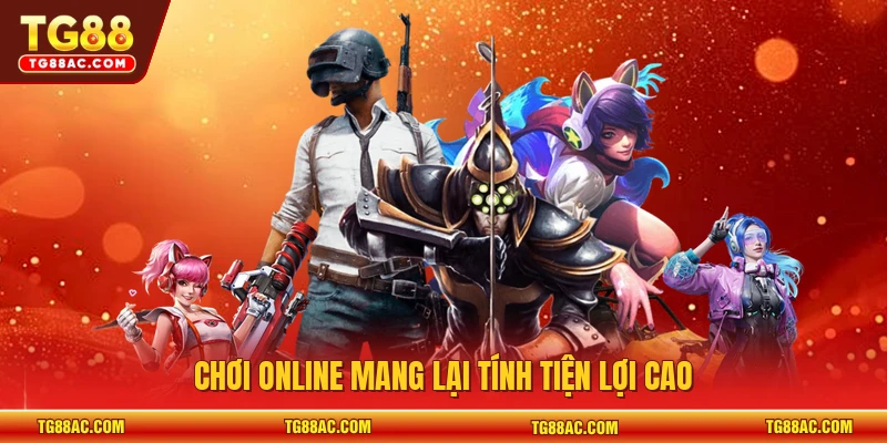Chơi online mang lại tính tiện lợi cao