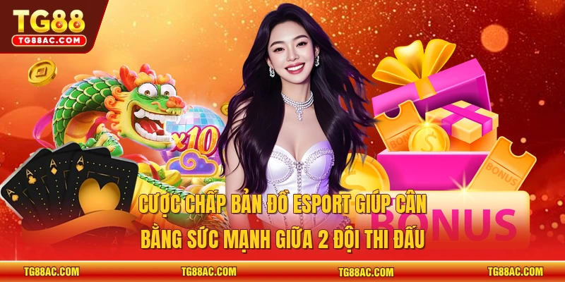 Cược chấp bản đồ Esport giúp cân bằng sức mạnh giữa 2 đội thi đấu 