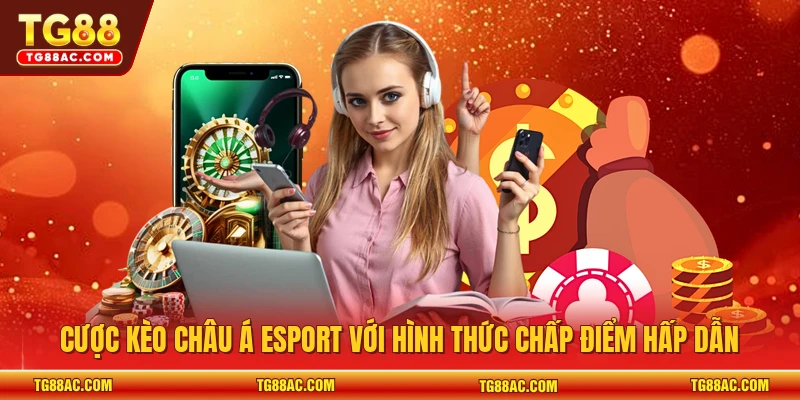 Cược kèo châu Á Esport với hình thức chấp điểm hấp dẫn