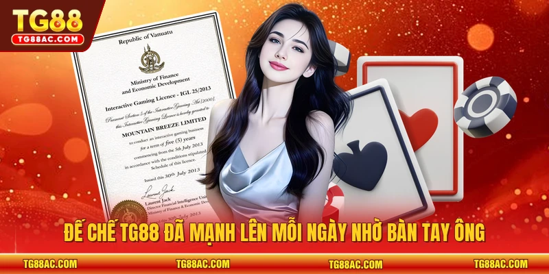 Đế chế TG88 đã mạnh lên mỗi ngày nhờ bàn tay ông