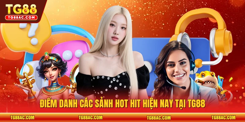 Điểm danh các sảnh hot hit hiện nay tại TG88
