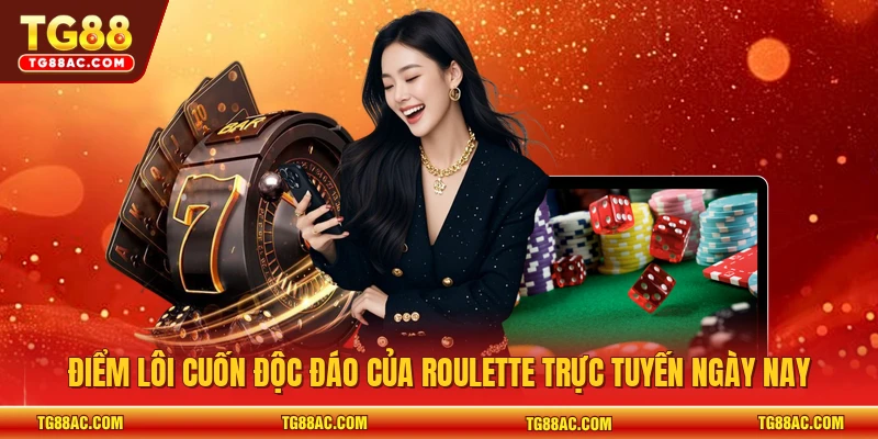 Điểm lôi cuốn độc đáo của roulette trực tuyến ngày nay 