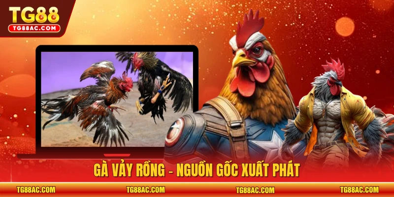Gà vảy rồng - Nguồn gốc xuất phát