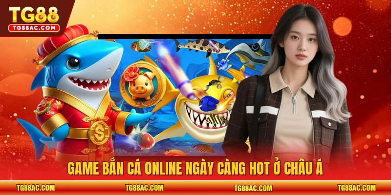 Game bắn cá online ngày càng hot ở châu Á