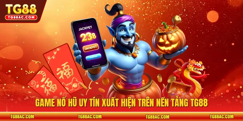 Game nổ hũ uy tín xuất hiện trên nền tảng TG88