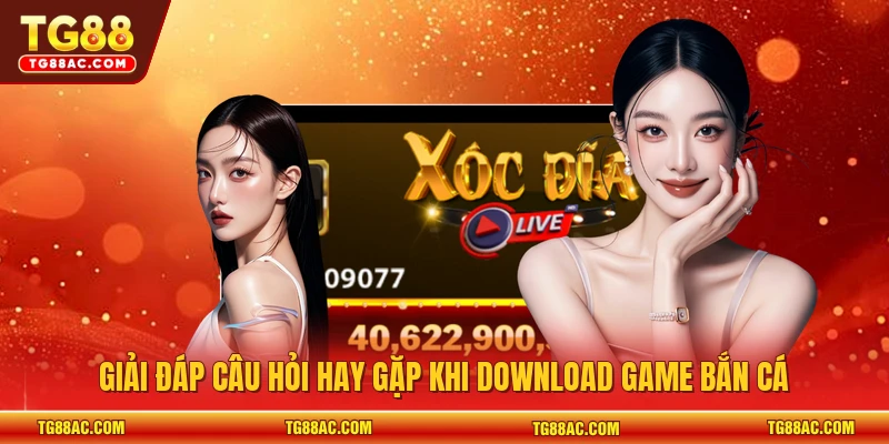 Giải đáp câu hỏi hay gặp khi download game bắn cá