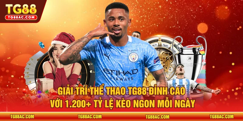 Giải trí thể thao TG88 đỉnh cao với 1.200+ tỷ lệ kèo ngon mỗi ngày