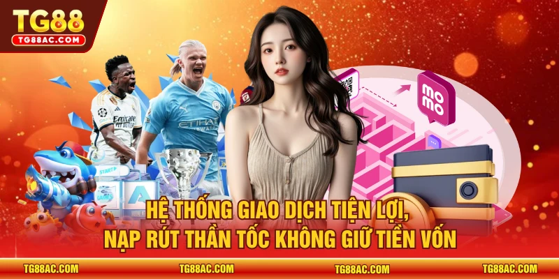 Hệ thống giao dịch tiện lợi, nạp rút thần tốc không giữ tiền vốn