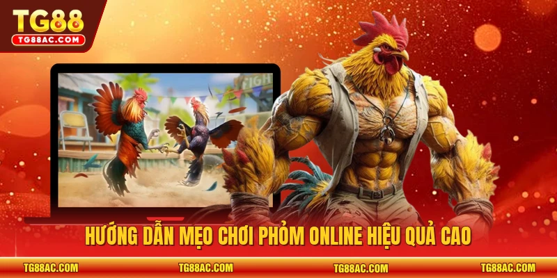 Hướng dẫn mẹo chơi phỏm online hiệu quả cao 