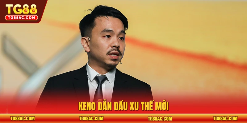 Keno dẫn đầu xu thế mới