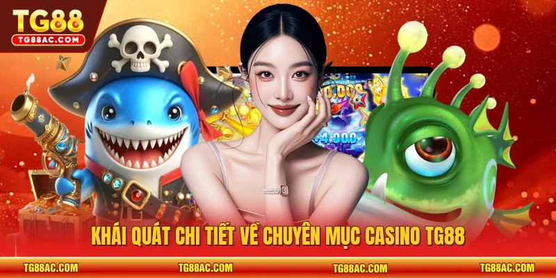 Khái quát chi tiết về chuyên mục Casino TG88