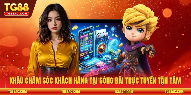Khâu chăm sóc khách hàng tại sòng bài trực tuyến tận tâm 