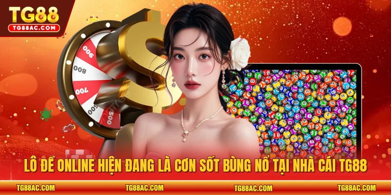 Lô đề online hiện đang là cơn sốt bùng nổ tại nhà cái TG88