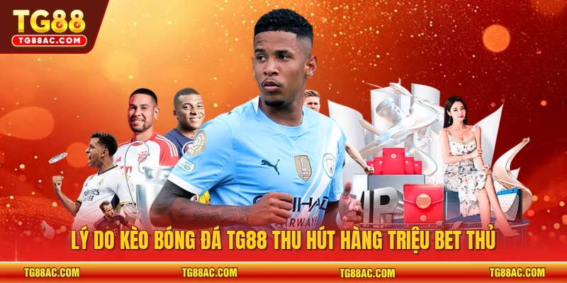 Lý do kèo bóng đá TG88 thu hút hàng triệu bet thủ 
