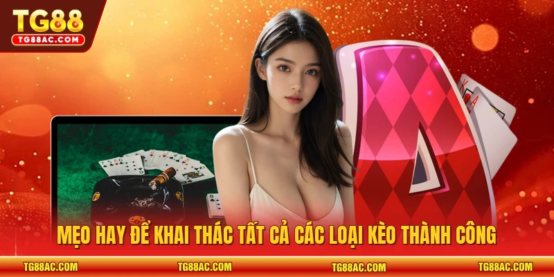 Mẹo hay để khai thác tất cả các loại kèo thành công