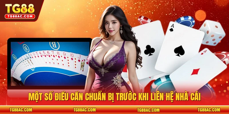 Một số điều cần chuẩn bị trước khi liên hệ nhà cái