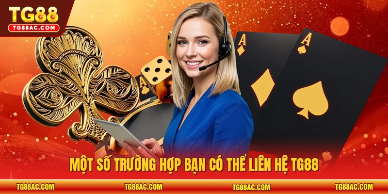 Một số trường hợp bạn có thể liên hệ TG88