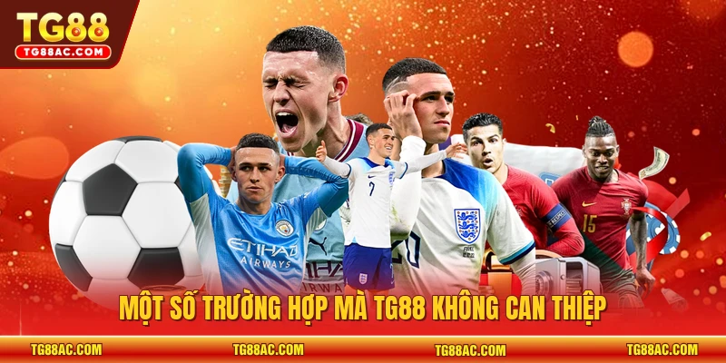 Một số trường hợp mà TG88 không can thiệp