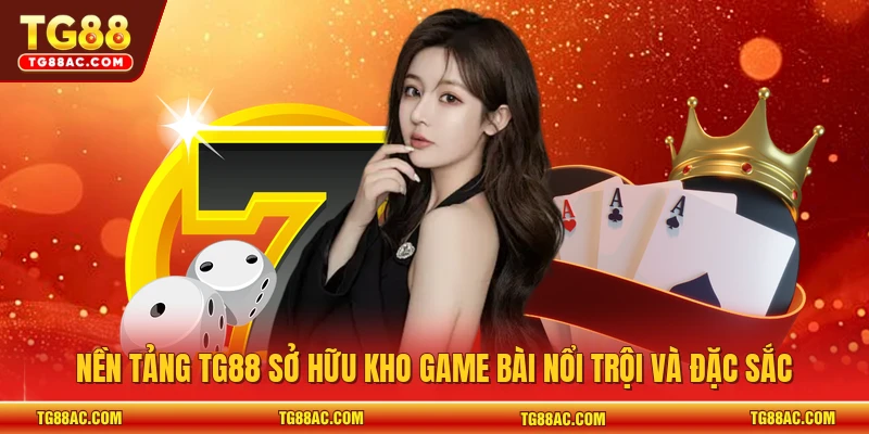 Nền tảng TG88 sở hữu kho game bài nổi trội và đặc sắc