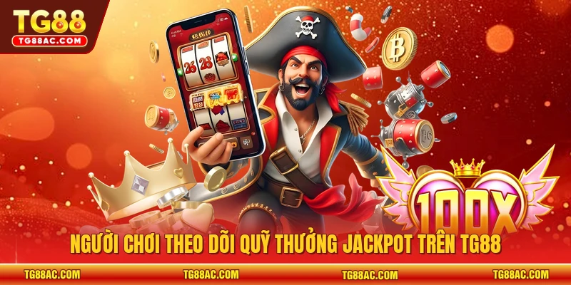  Người chơi theo dõi quỹ thưởng jackpot trên TG88