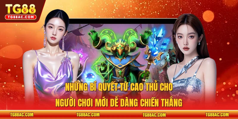 Những bí quyết từ cao thủ cho người chơi mới dễ dàng chiến thắng