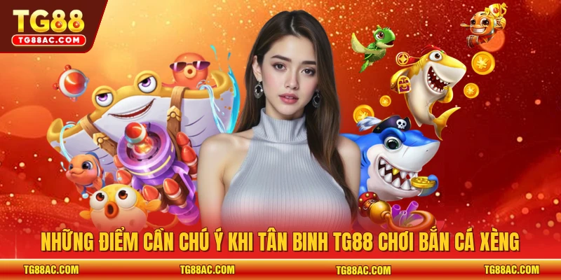 Những điểm cần chú ý khi tân binh TG88 chơi bắn cá xèng