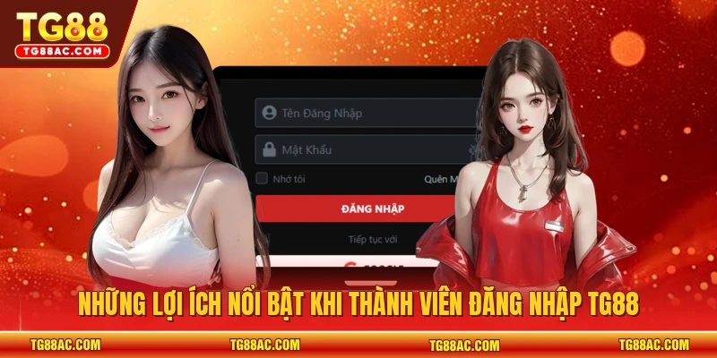 Những lợi ích nổi bật khi thành viên đăng nhập TG88 