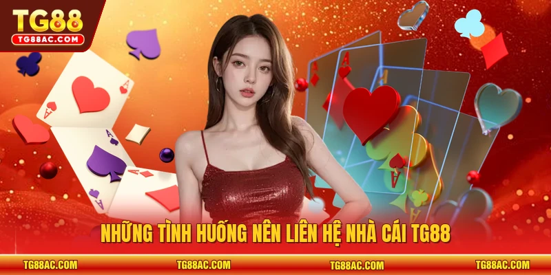 Những tình huống nên liên hệ nhà cái TG88