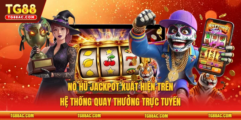  Nổ hũ jackpot xuất hiện trên hệ thống quay thưởng trực tuyến