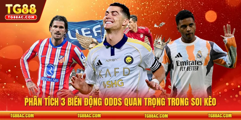 Phân tích 3 biến động odds quan trọng trong soi kèo 