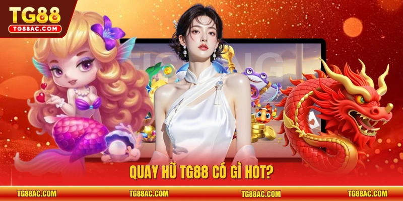 Quay hũ TG88 có gì hot?