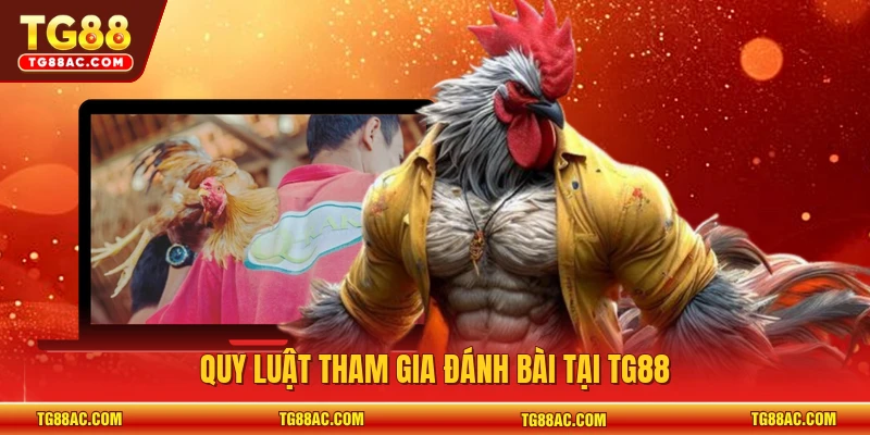 Quy luật tham gia đánh bài tại TG88