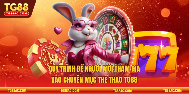 Quy trình để người mới tham gia vào chuyên mục thể thao TG88
