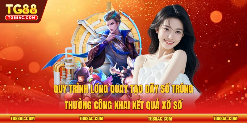 Quy trình lồng quay tạo dãy số trúng thưởng công khai kết quả xổ số