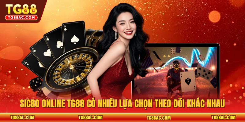 Sicbo online TG88 có nhiều lựa chọn theo dõi khác nhau