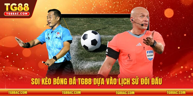 Soi kèo bóng đá TG88 dựa vào lịch sử đối đầu