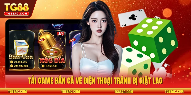 Tải game bắn cá về điện thoại tránh bị giật lag